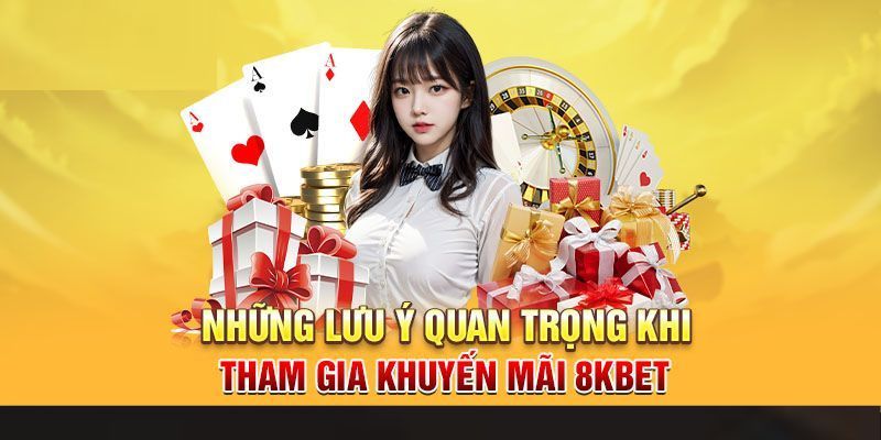 Lưu ý quan trọng khi tham gia khuyến mãi 8kbet để tránh sai sót