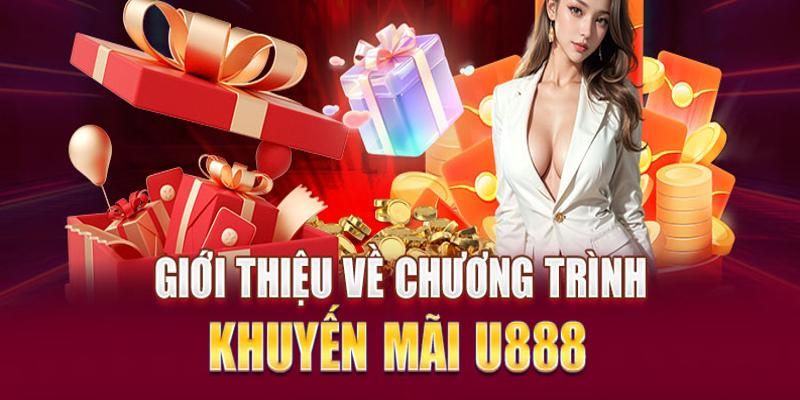 Tổng hợp các chương trình khuyến mãi hấp dẫn nhất tại U888